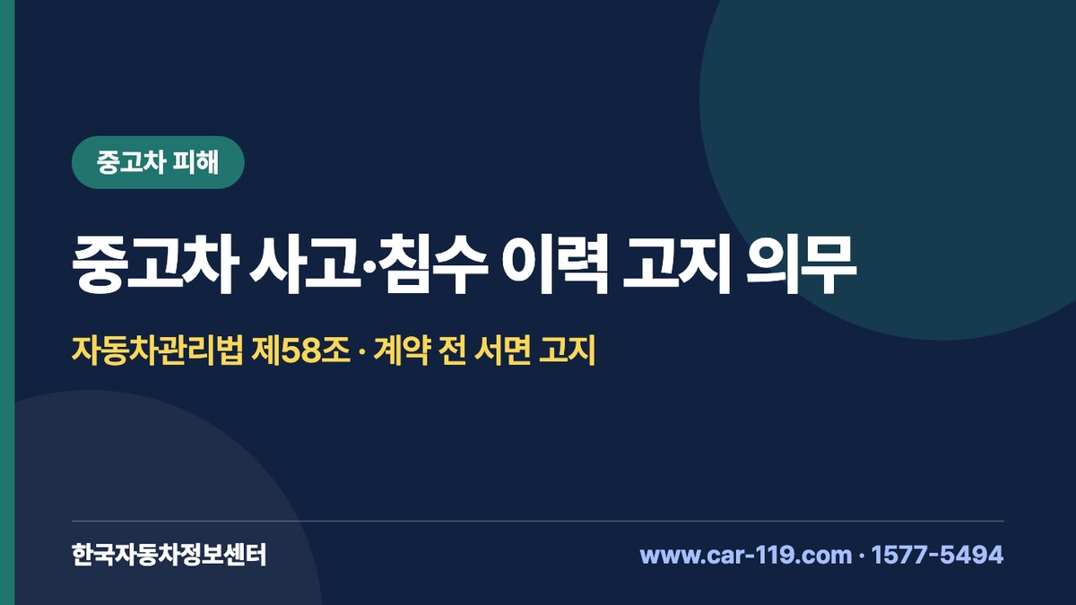 중고차 딜러의 계약 전 서면 고지 의무(자동차관리법 제58조), 침수·사고 이력 피해 대응